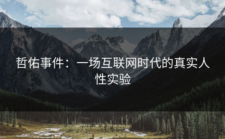 哲佑事件:一场互联网时代的真实人性实验 哲佑事件:一场互联网时代的真实人性实验